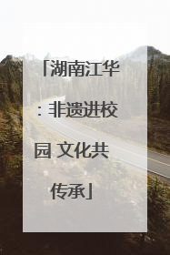 湖南江华：非遗进校园 文化共传承