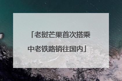 老挝芒果首次搭乘中老铁路销往国内