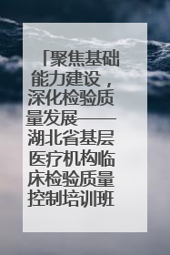 聚焦基础能力建设，深化检验质量发展——湖北省基层医疗机构临床检验质量控制培训班（孝感站）成功举办