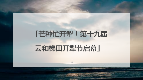 芒种忙开犁！第十九届云和梯田开犁节启幕