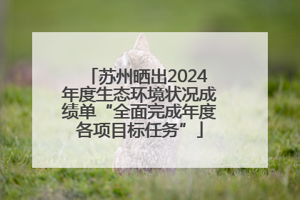苏州晒出2024年度生态环境状况成绩单“全面完成年度各项目标任务”