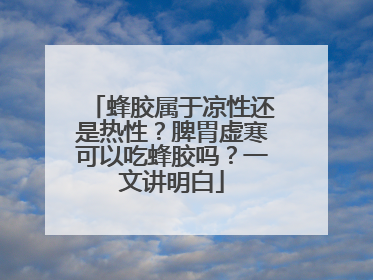 蜂胶属于凉性还是热性？脾胃虚寒可以吃蜂胶吗？一文讲明白