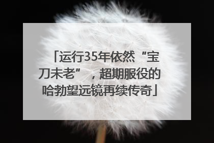 运行35年依然“宝刀未老”，超期服役的哈勃望远镜再续传奇