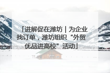进解促在潍坊｜为企业找订单，潍坊组织“外贸优品进高校”活动
