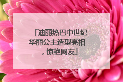 迪丽热巴中世纪华丽公主造型亮相，惊艳网友