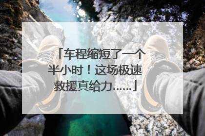 车程缩短了一个半小时！这场极速救援真给力……