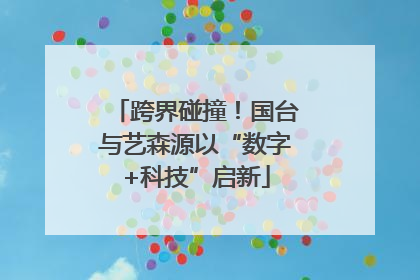 跨界碰撞！国台与艺森源以“数字+科技”启新