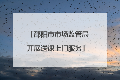 邵阳市市场监管局开展送课上门服务