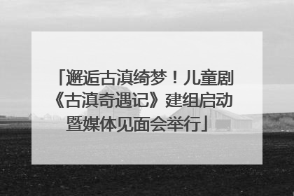 邂逅古滇绮梦！儿童剧《古滇奇遇记》建组启动暨媒体见面会举行