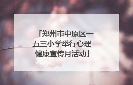 郑州市中原区一五三小学举行心理健康宣传月活动