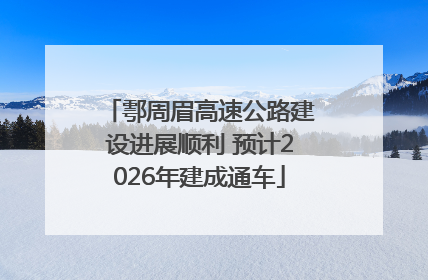 鄠周眉高速公路建设进展顺利 预计2026年建成通车