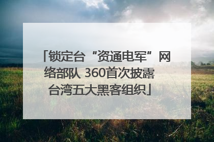 锁定台“资通电军”网络部队 360首次披露台湾五大黑客组织