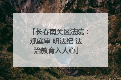 长春南关区法院：观庭审 明法纪 法治教育入人心