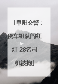 阜阳交警：货车组队闯红灯 28名司机被拘
