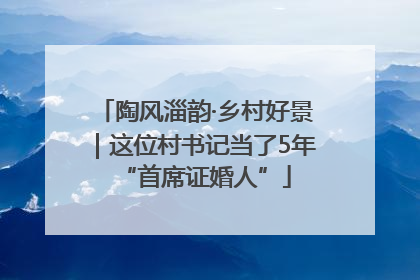 陶风淄韵·乡村好景｜这位村书记当了5年“首席证婚人”