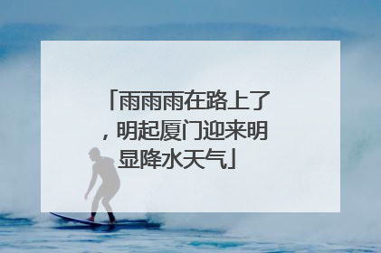 雨雨雨在路上了，明起厦门迎来明显降水天气