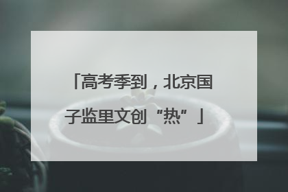 高考季到，北京国子监里文创“热”