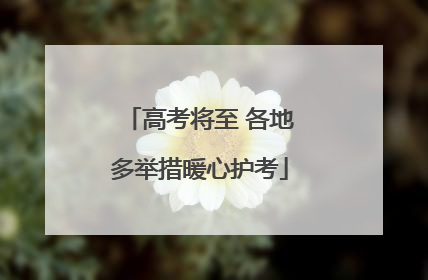 高考将至 各地多举措暖心护考