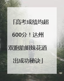 高考成绩均超600分！达州双胞胎姐妹花道出成功秘诀