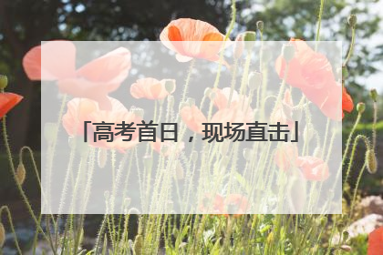 高考首日，现场直击