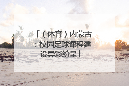 （体育）内蒙古：校园足球课程建设异彩纷呈