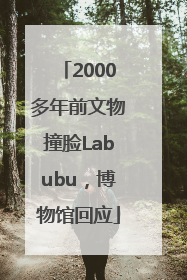 2000多年前文物撞脸Labubu，博物馆回应