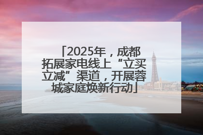 2025年，成都拓展家电线上“立买立减”渠道，开展蓉城家庭焕新行动