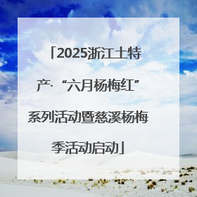 2025浙江土特产·“六月杨梅红”系列活动暨慈溪杨梅季活动启动